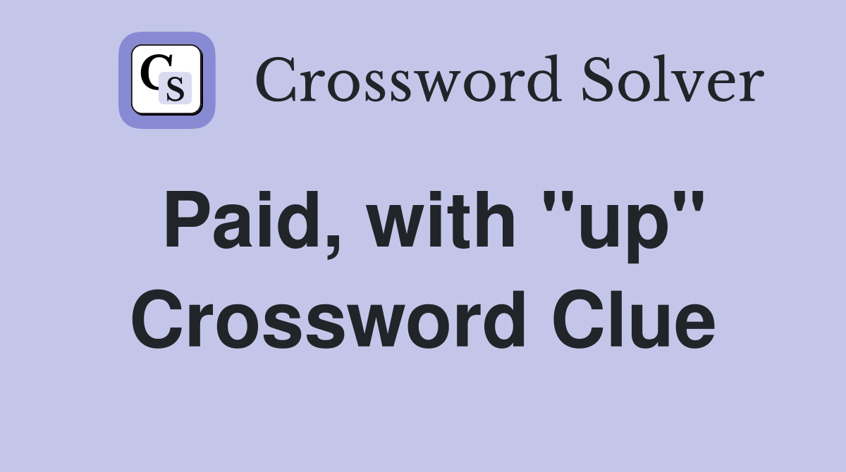 Paid, with "up" Crossword Clue