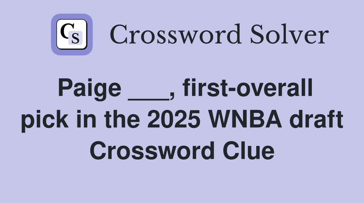 Paige ___, first-overall pick in the 2025 WNBA draft Crossword Clue