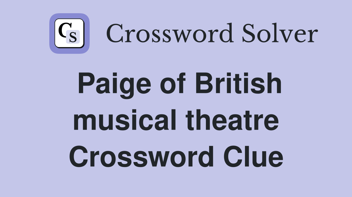 Paige of British musical theatre Crossword Clue