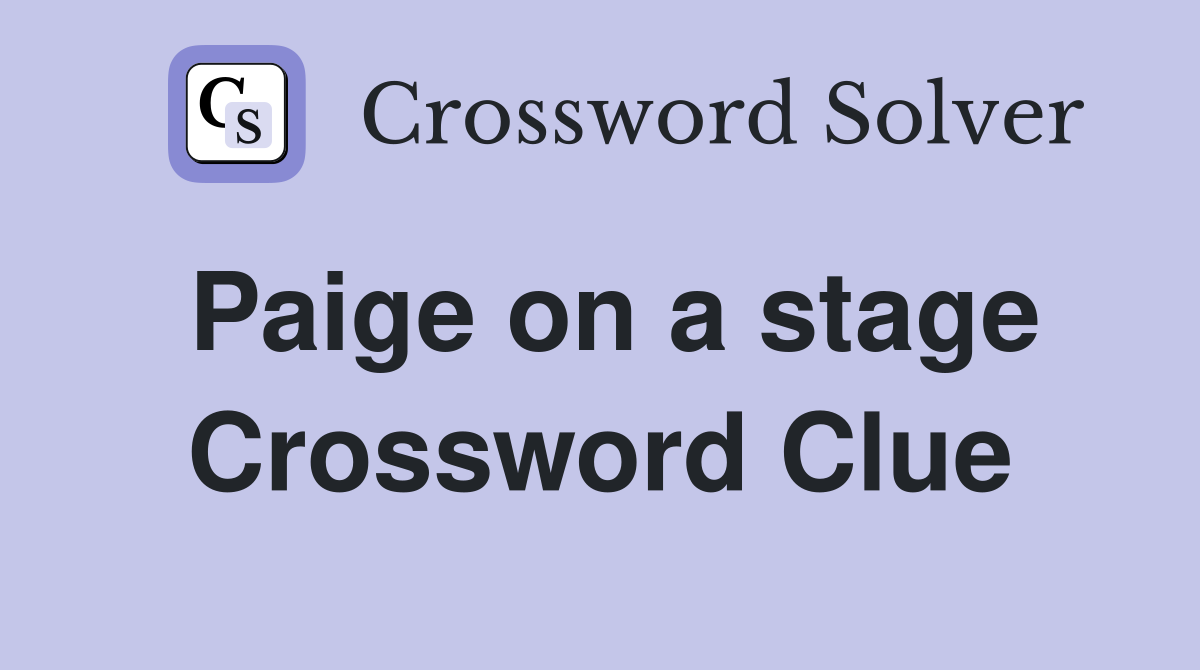 Paige on a stage Crossword Clue