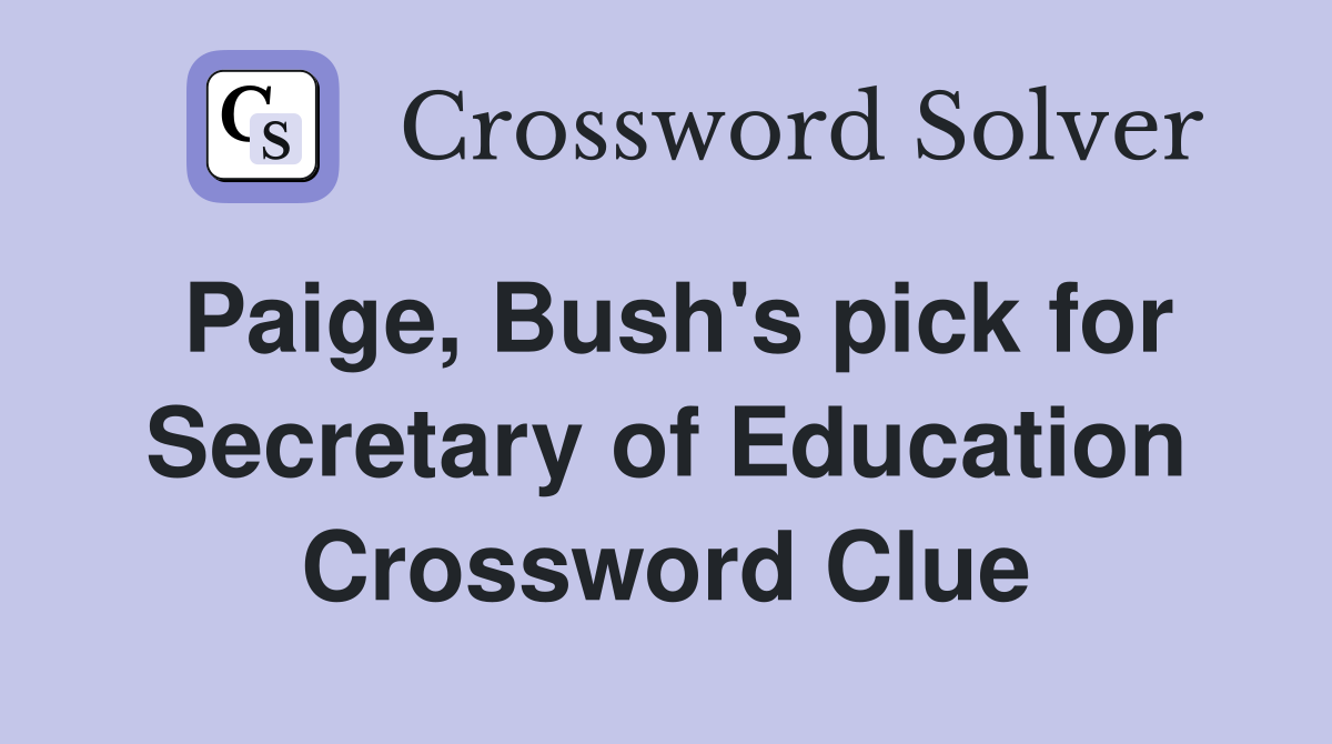 Paige, Bush's pick for Secretary of Education Crossword Clue