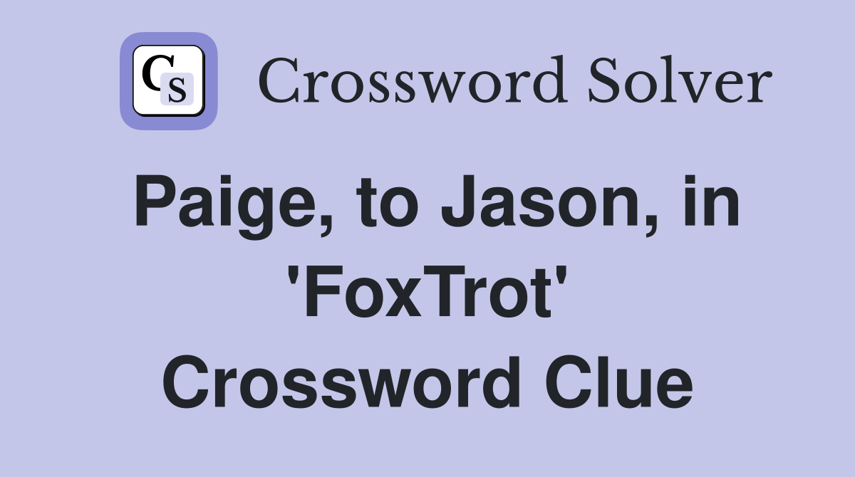 Paige, to Jason, in 'FoxTrot' Crossword Clue