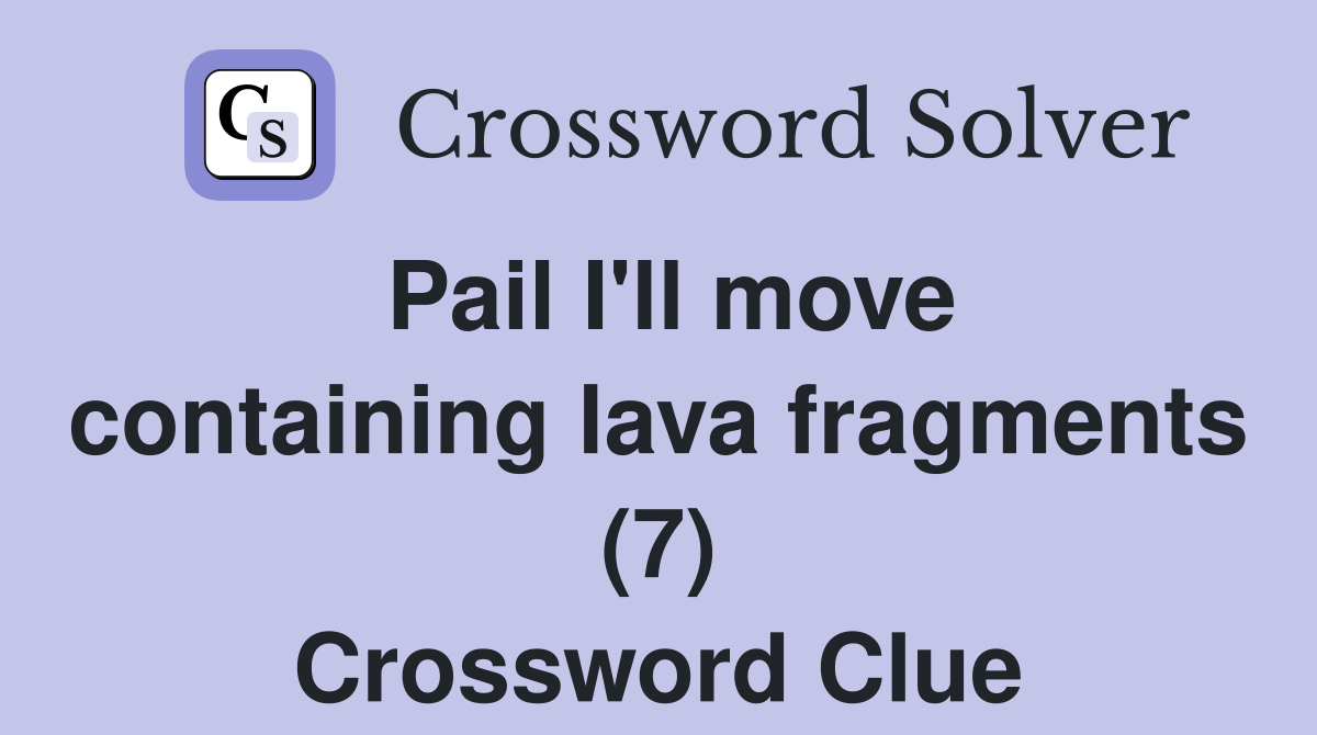 Pail I'll move containing lava fragments (7) Crossword Clue