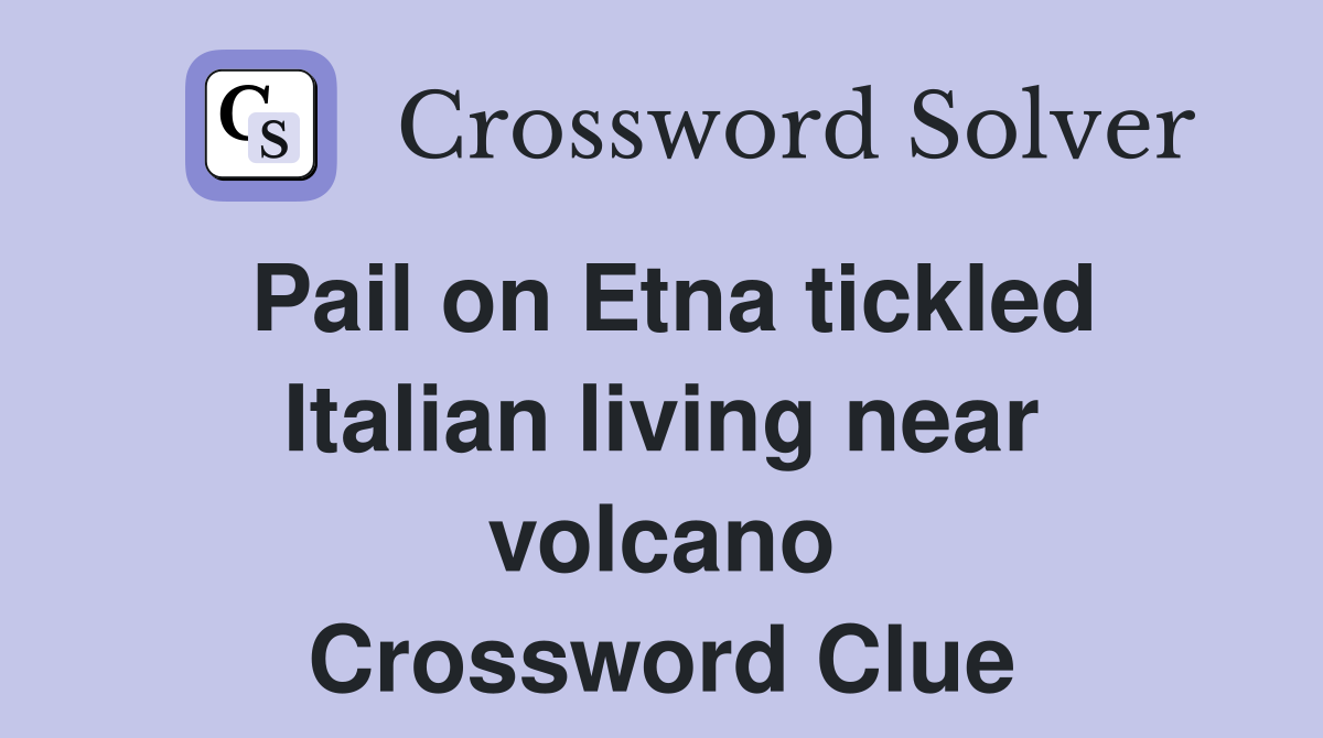 Pail on Etna tickled Italian living near volcano Crossword Clue