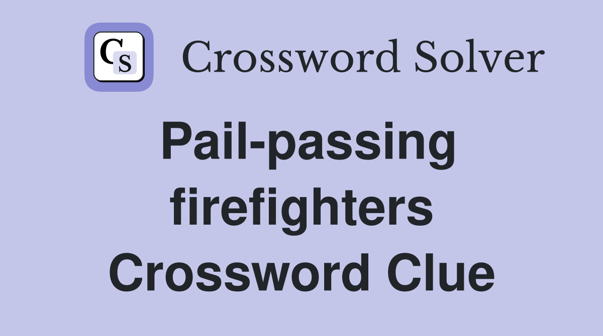 Pail-passing firefighters Crossword Clue