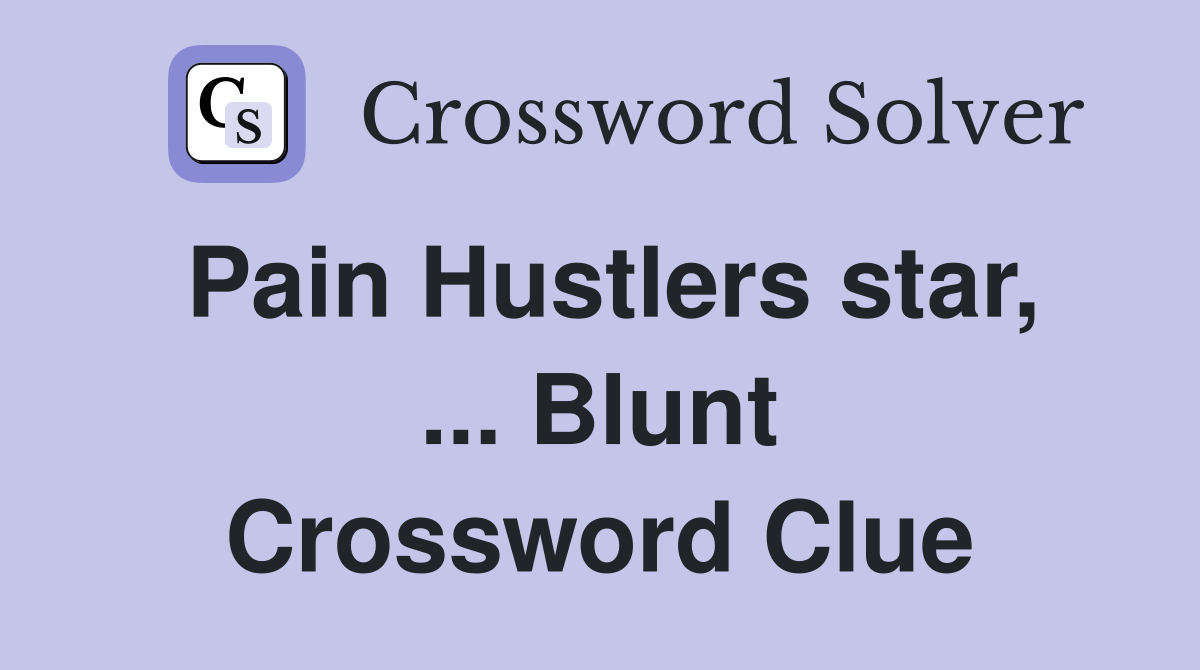 Pain Hustlers star, ... Blunt Crossword Clue