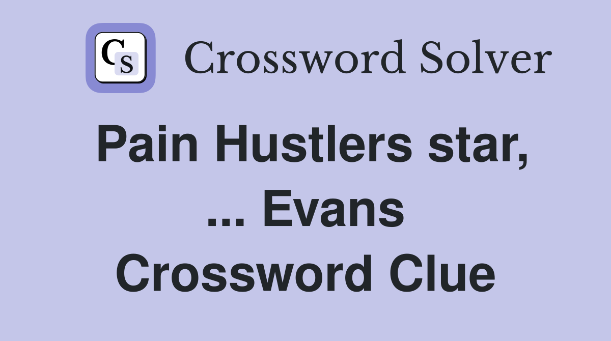 Pain Hustlers star, ... Evans Crossword Clue