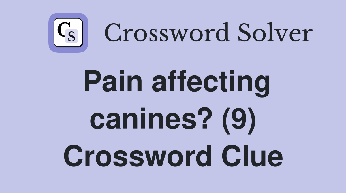 Pain affecting canines? (9) Crossword Clue
