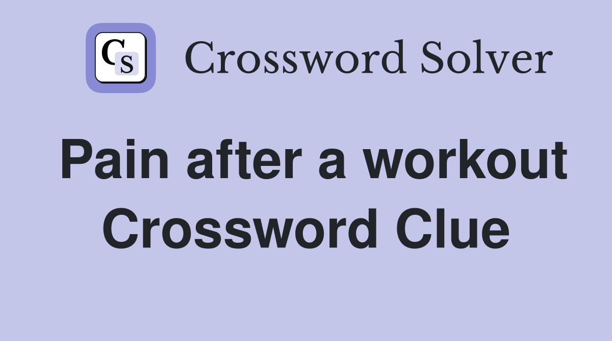 Pain after a workout Crossword Clue