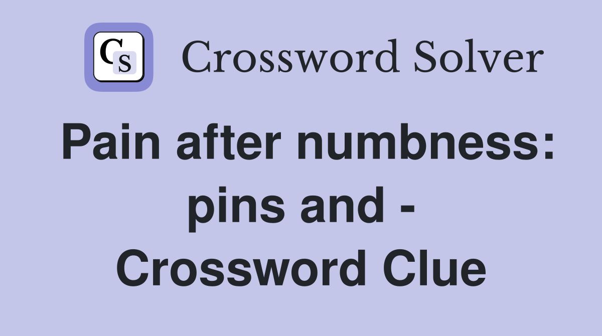 Pain after numbness: pins and - Crossword Clue