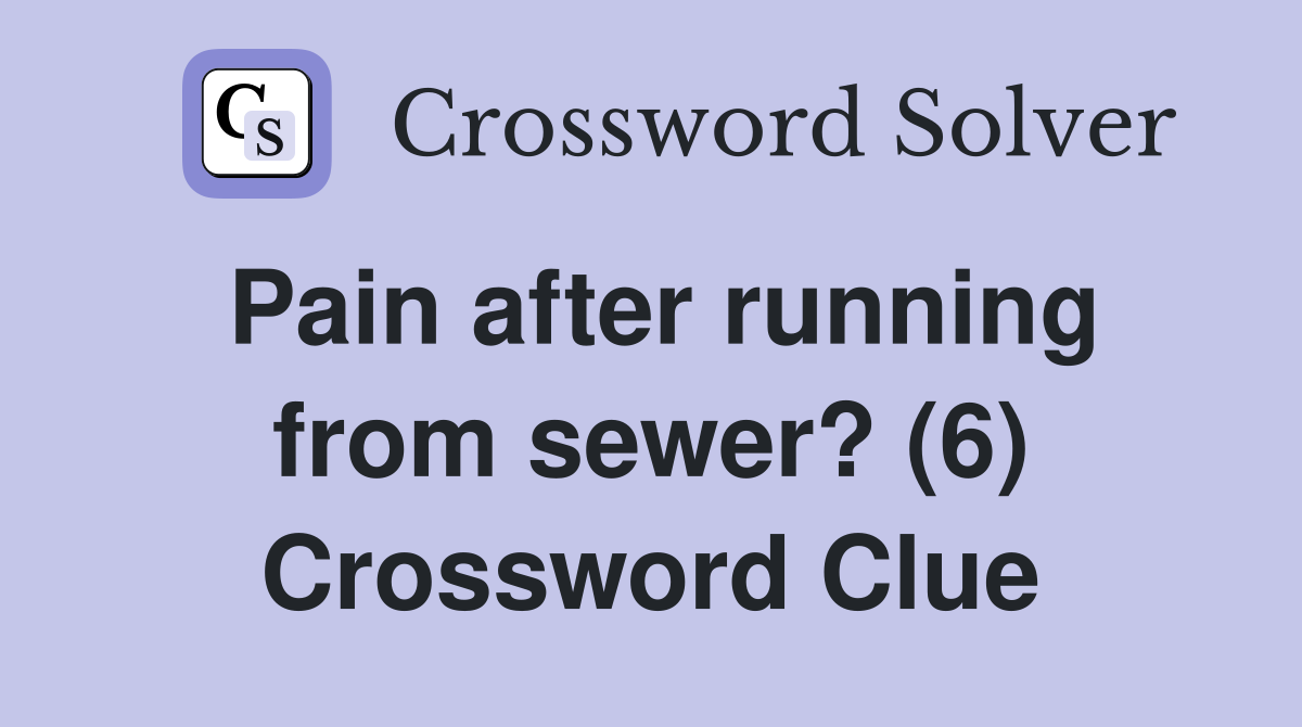 Pain after running from sewer? (6) Crossword Clue