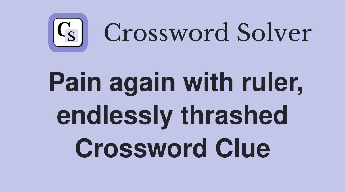 Pain again with ruler, endlessly thrashed Crossword Clue