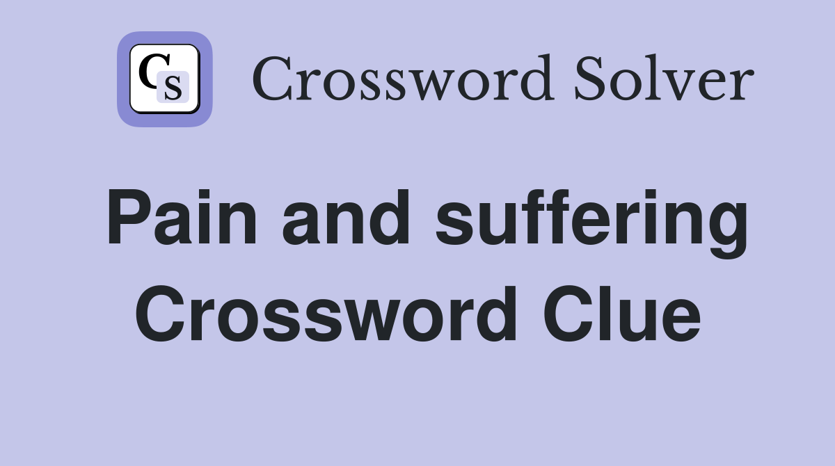Pain and suffering Crossword Clue