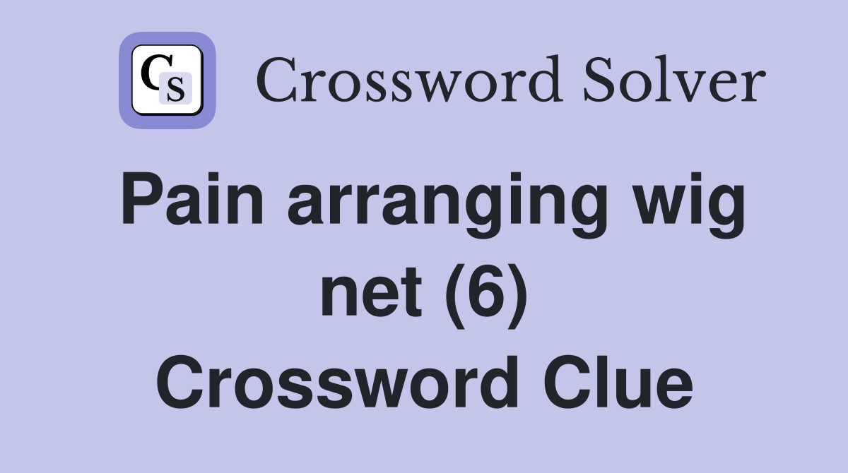 Pain arranging wig net (6) Crossword Clue