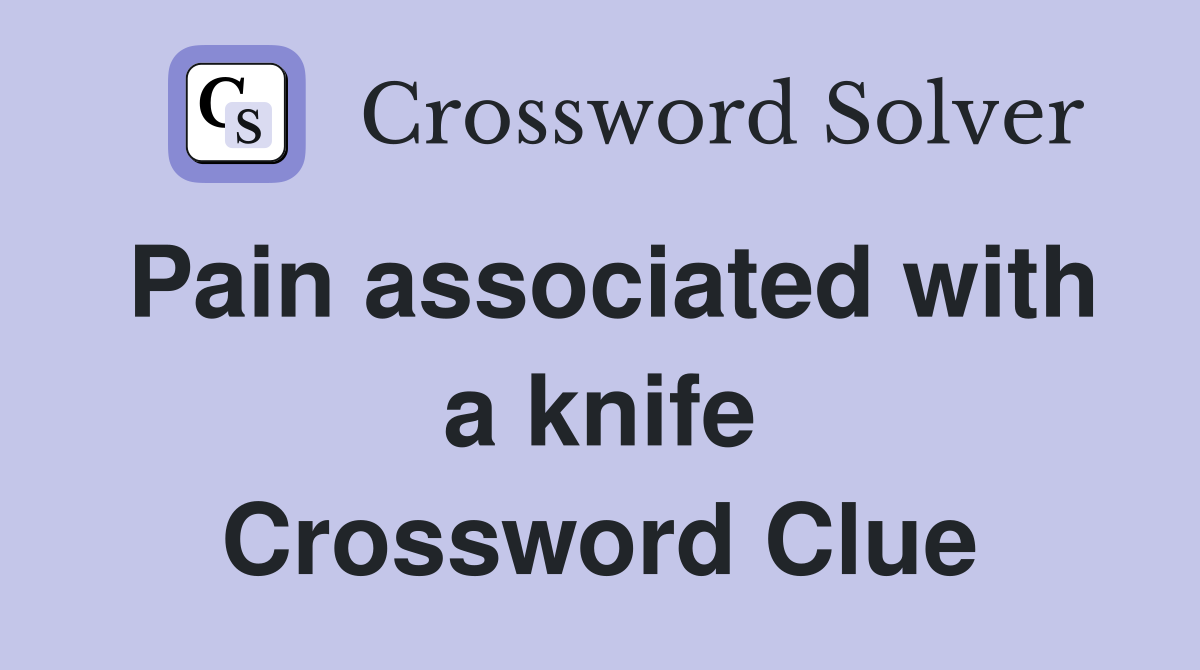 Pain associated with a knife Crossword Clue