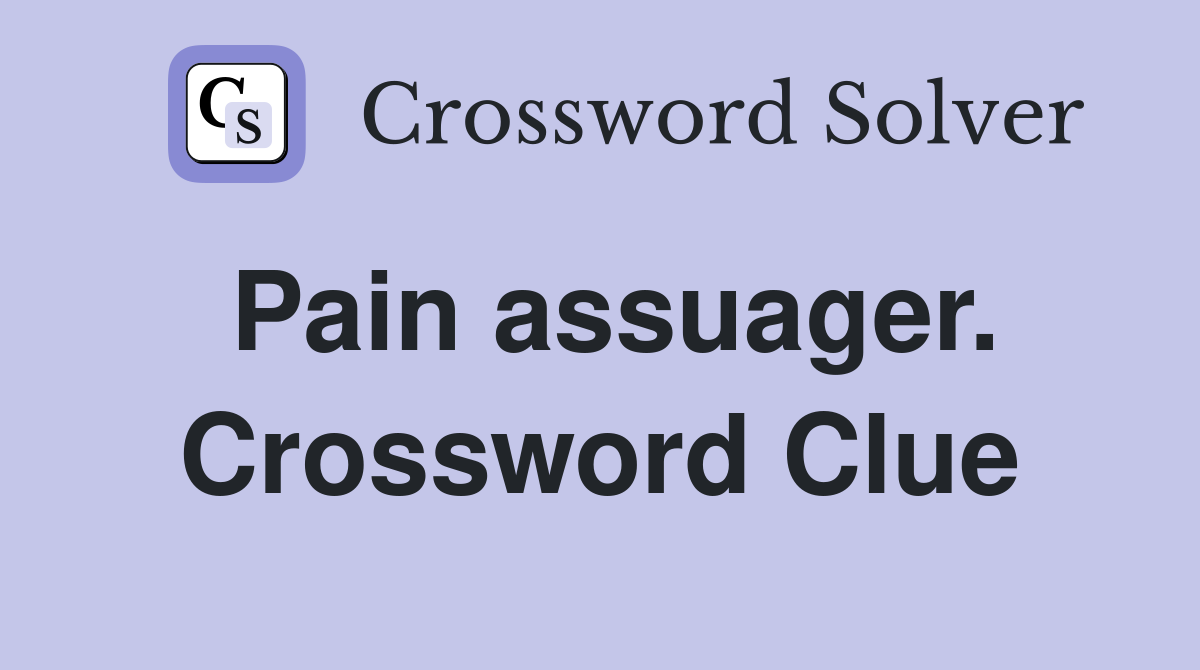 Pain assuager. Crossword Clue