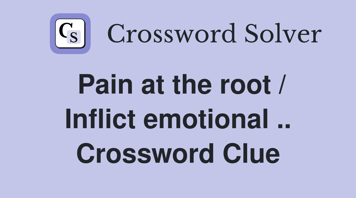 Pain at the root / Inflict emotional .. Crossword Clue