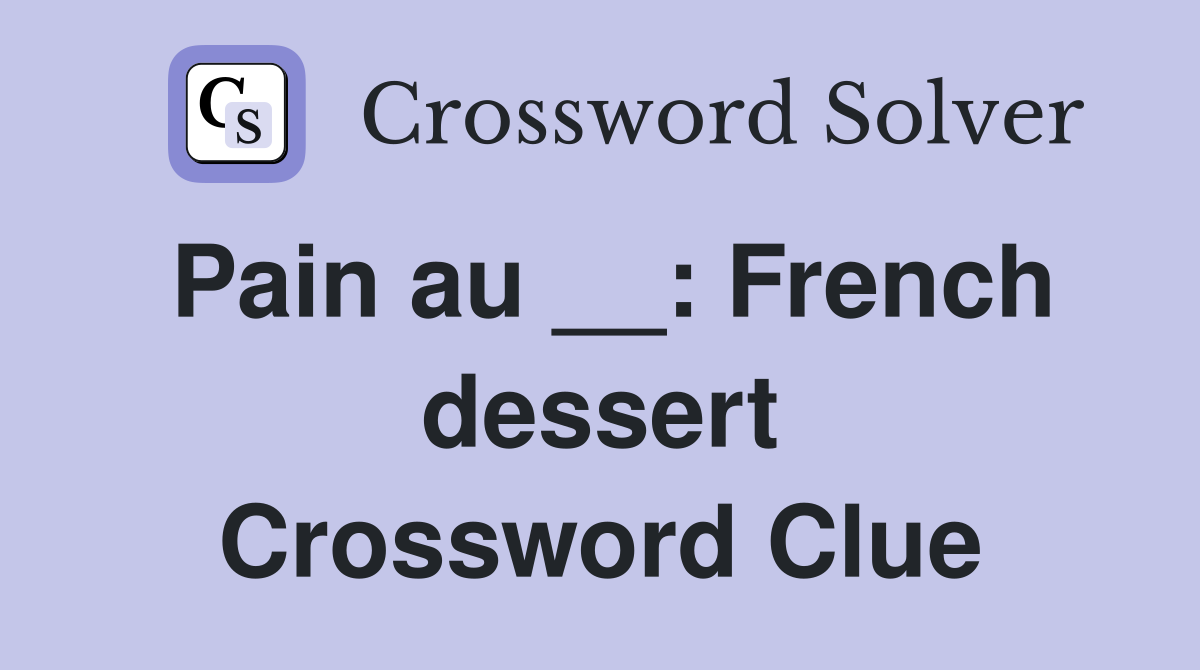 Pain au __: French dessert Crossword Clue