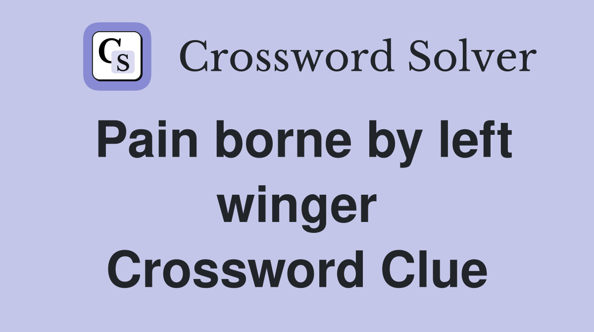 Pain borne by left winger Crossword Clue