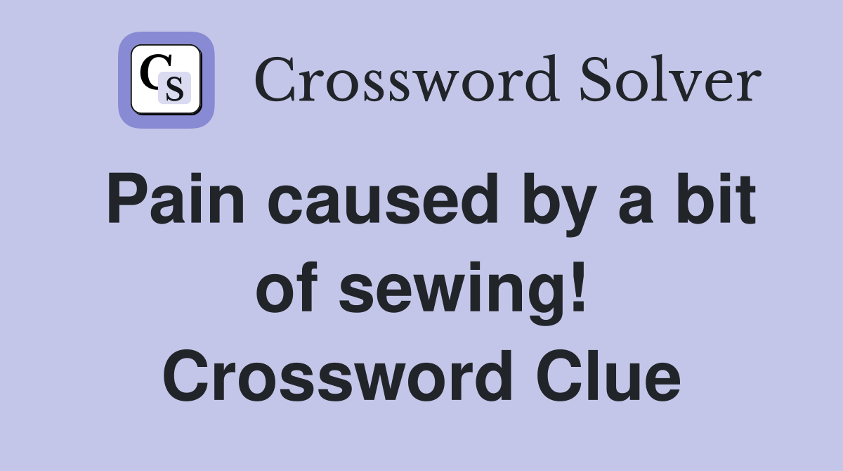 Pain caused by a bit of sewing! Crossword Clue