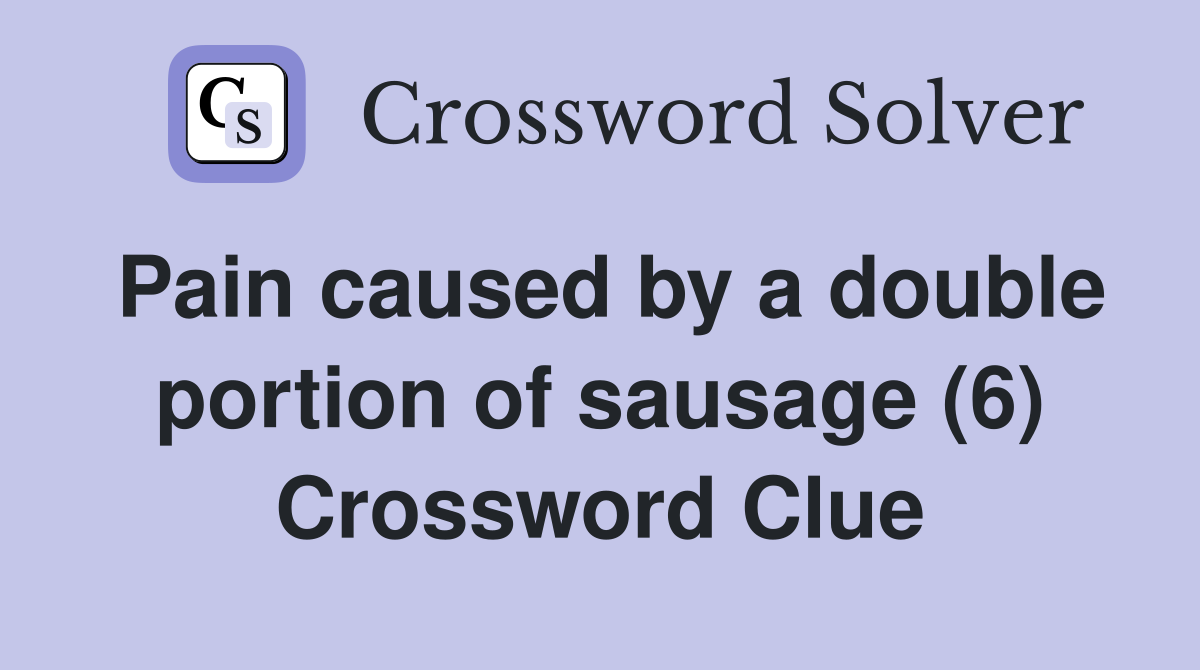 Pain caused by a double portion of sausage (6) Crossword Clue