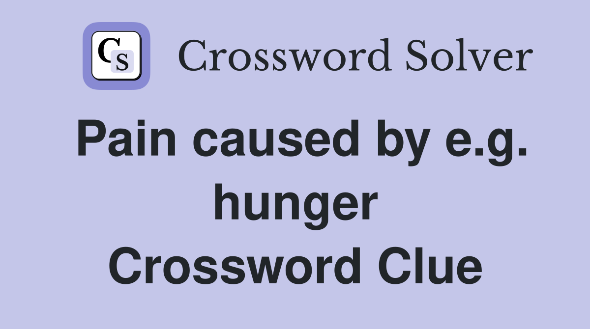 Pain caused by e.g. hunger Crossword Clue