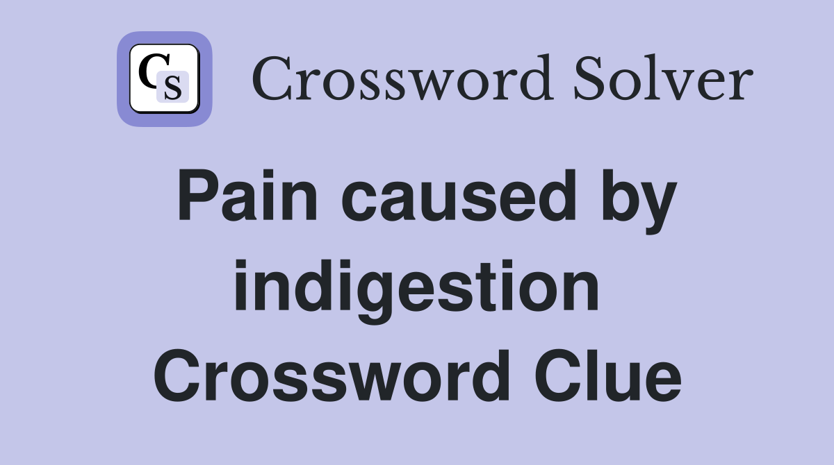 Pain caused by indigestion Crossword Clue