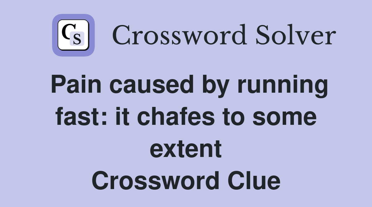 Pain caused by running fast: it chafes to some extent Crossword Clue
