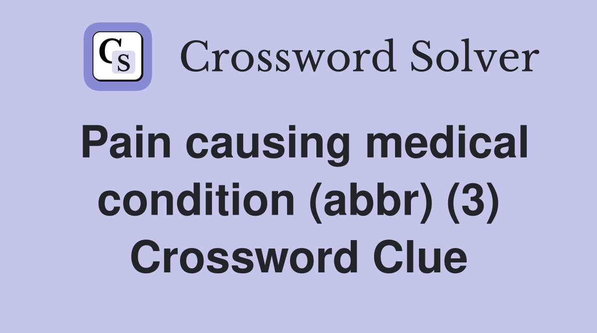 Pain causing medical condition (abbr) (3) Crossword Clue