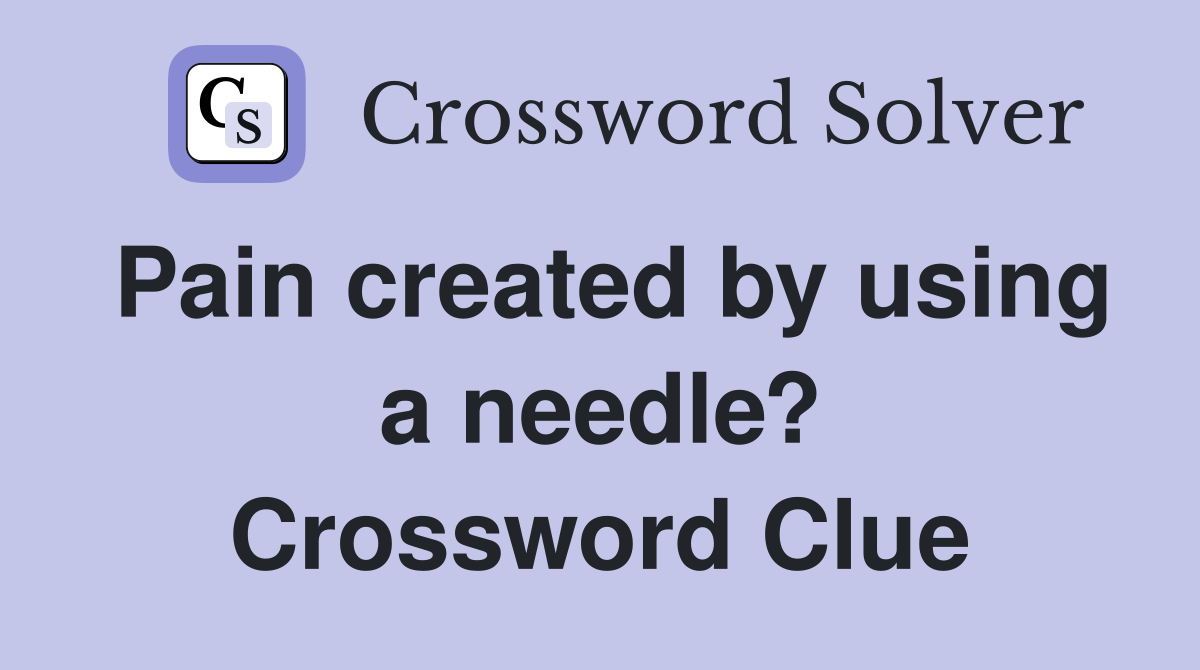 Pain created by using a needle? Crossword Clue