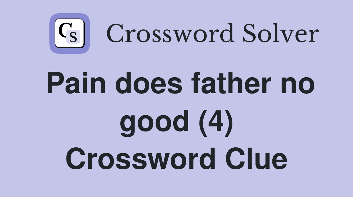 Pain does father no good (4) Crossword Clue