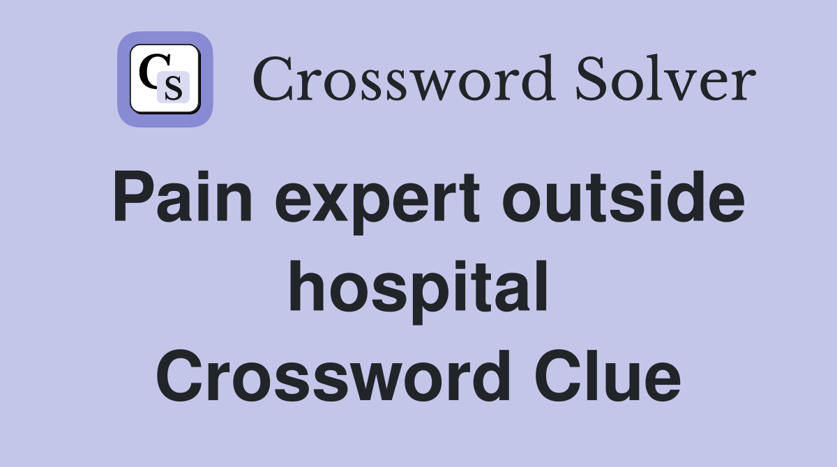 Pain expert outside hospital Crossword Clue