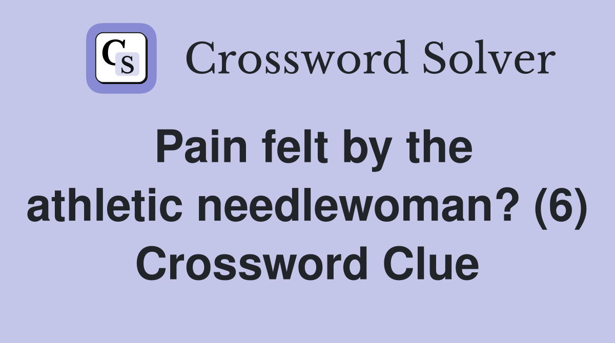 Pain felt by the athletic needlewoman? (6) Crossword Clue