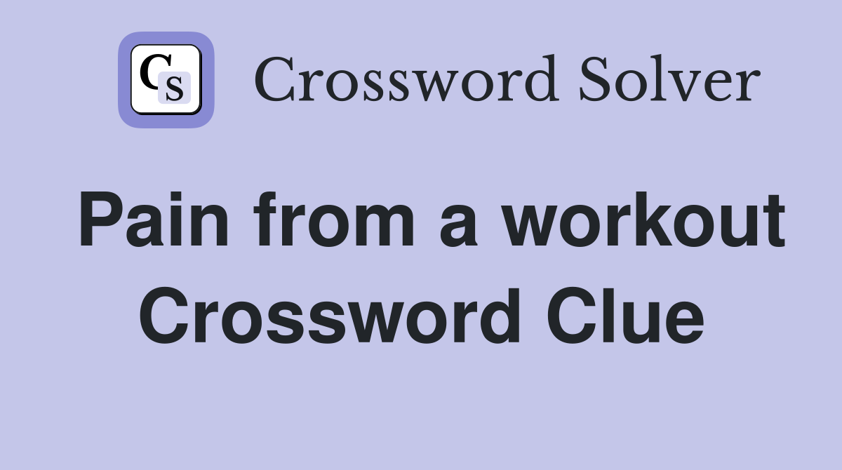Pain from a workout Crossword Clue