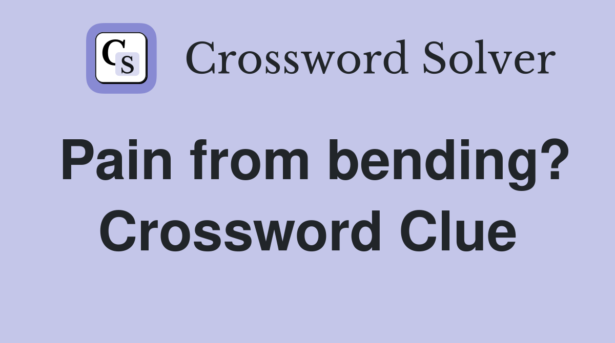 Pain from bending? Crossword Clue