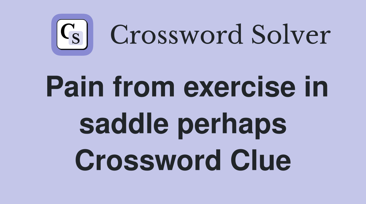 Pain from exercise in saddle perhaps Crossword Clue