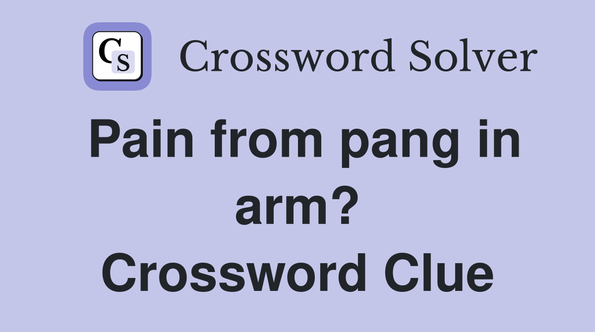 Pain from pang in arm? Crossword Clue