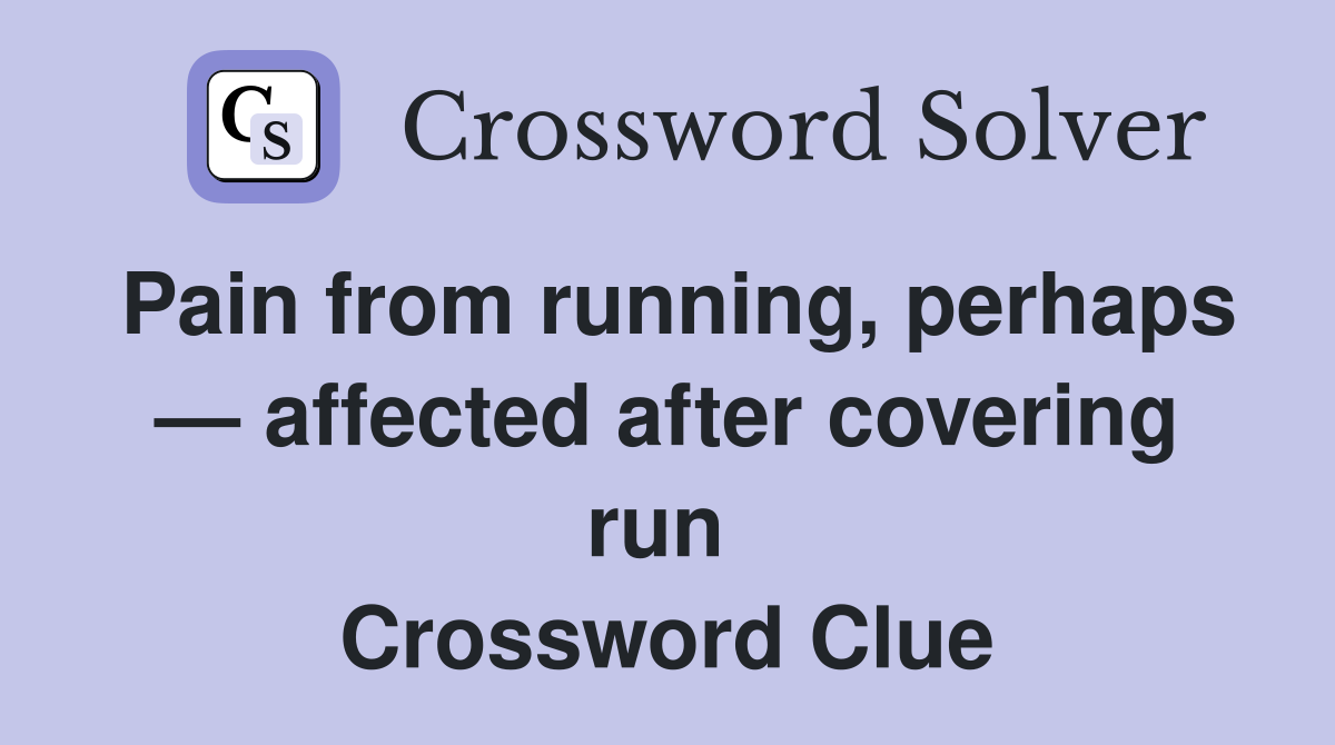 Pain from running, perhaps — affected after covering run  Crossword Clue