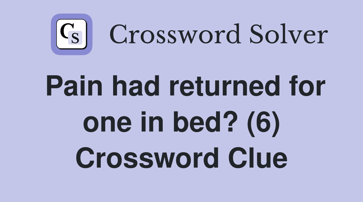 Pain had returned for one in bed? (6) Crossword Clue
