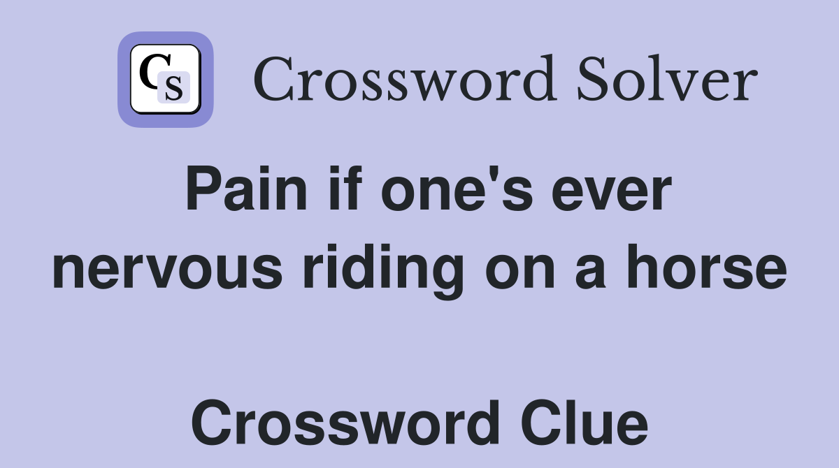 Pain if one's ever nervous riding on a horse  Crossword Clue