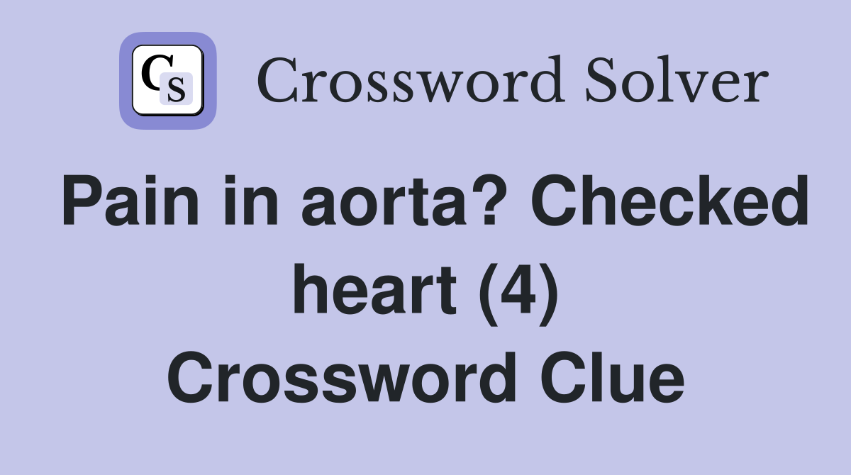 Pain in aorta? Checked heart (4) Crossword Clue
