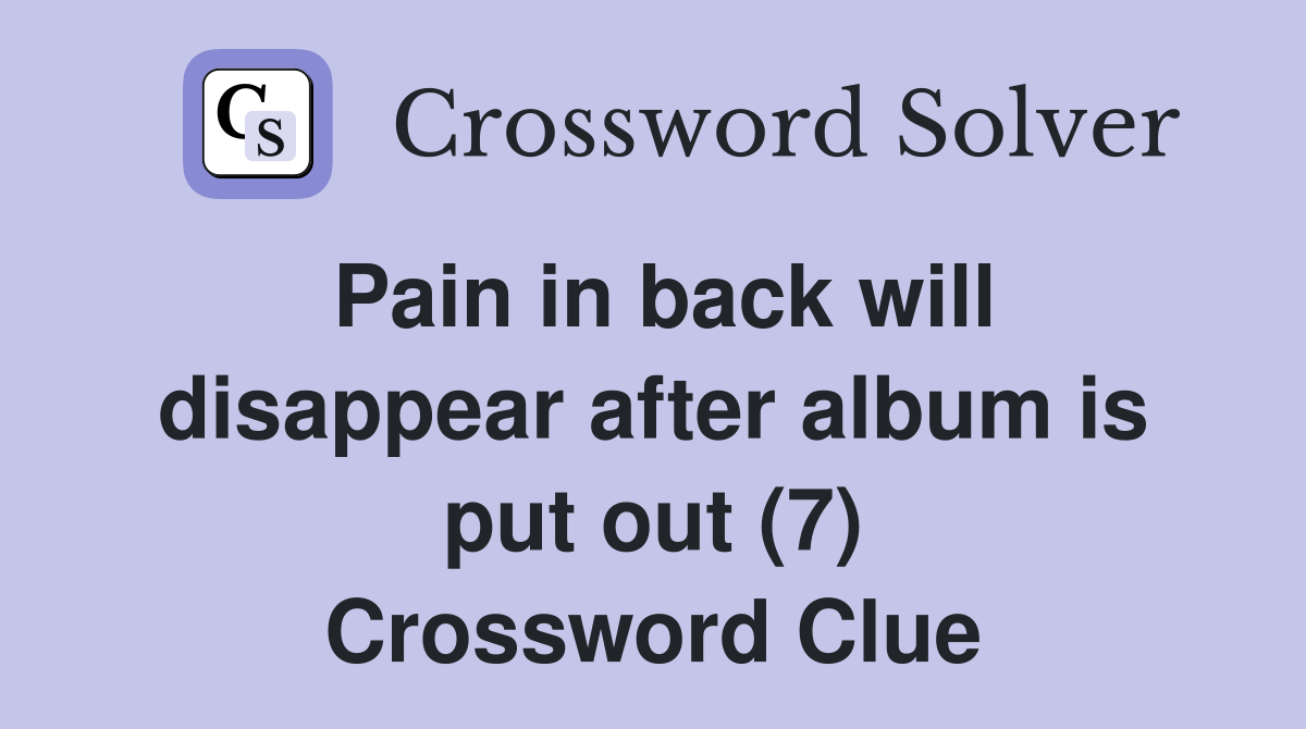 Pain in back will disappear after album is put out (7) Crossword Clue