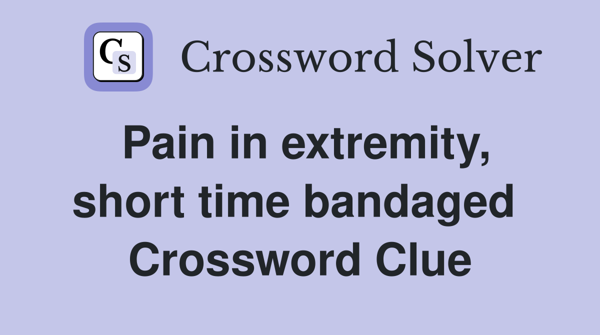 Pain in extremity, short time bandaged  Crossword Clue