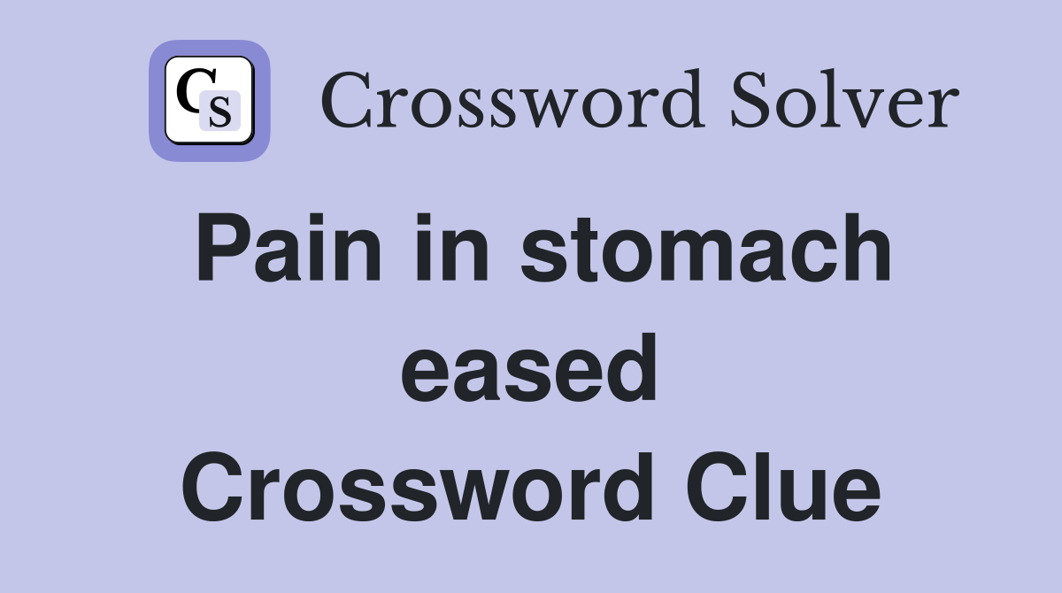 Pain in stomach eased Crossword Clue