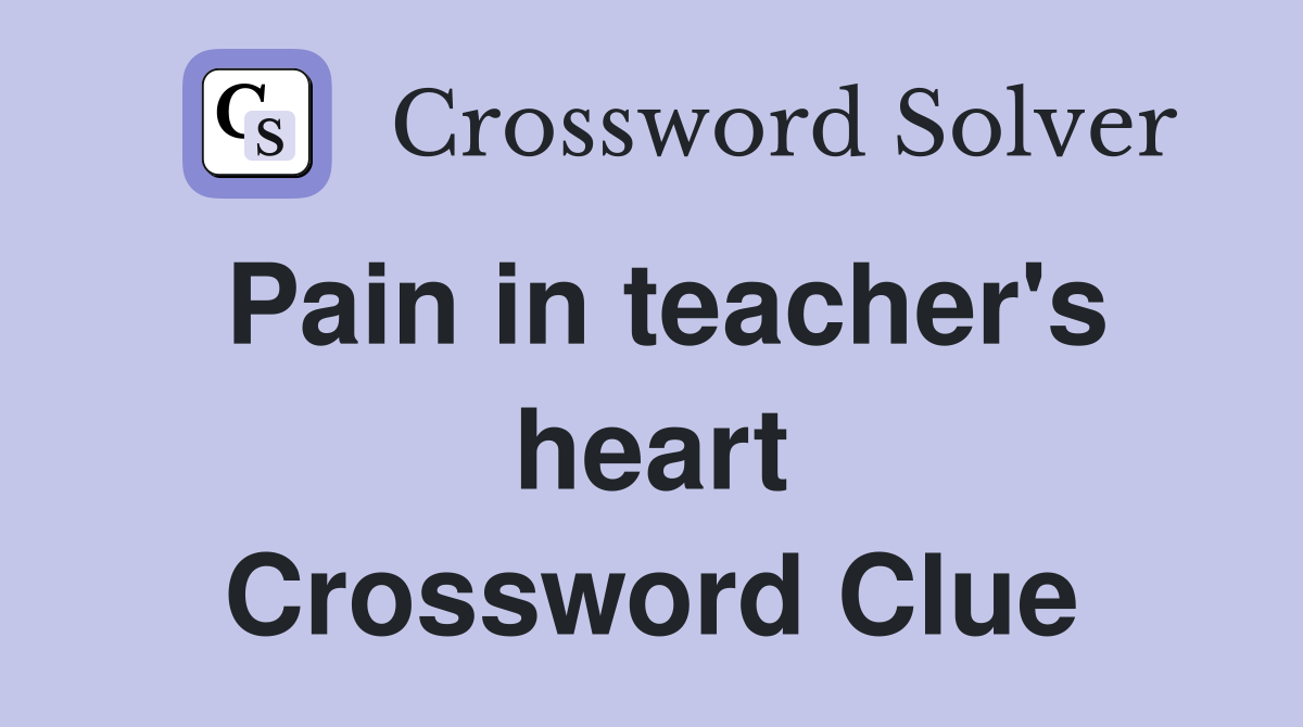 Pain in teacher's heart Crossword Clue