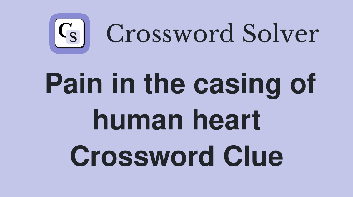 Pain in the casing of human heart Crossword Clue