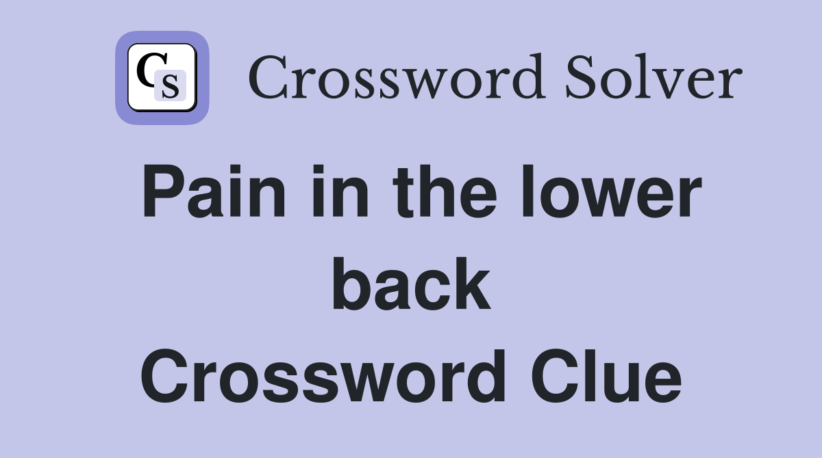 Pain in the lower back Crossword Clue