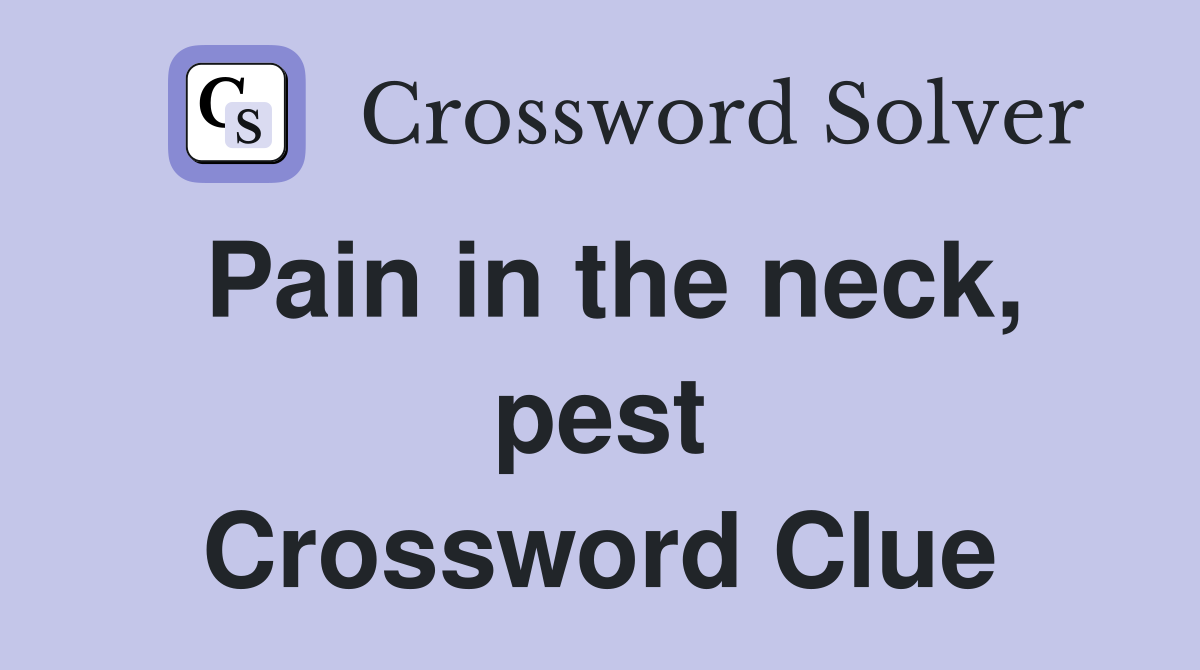 Pain in the neck, pest Crossword Clue