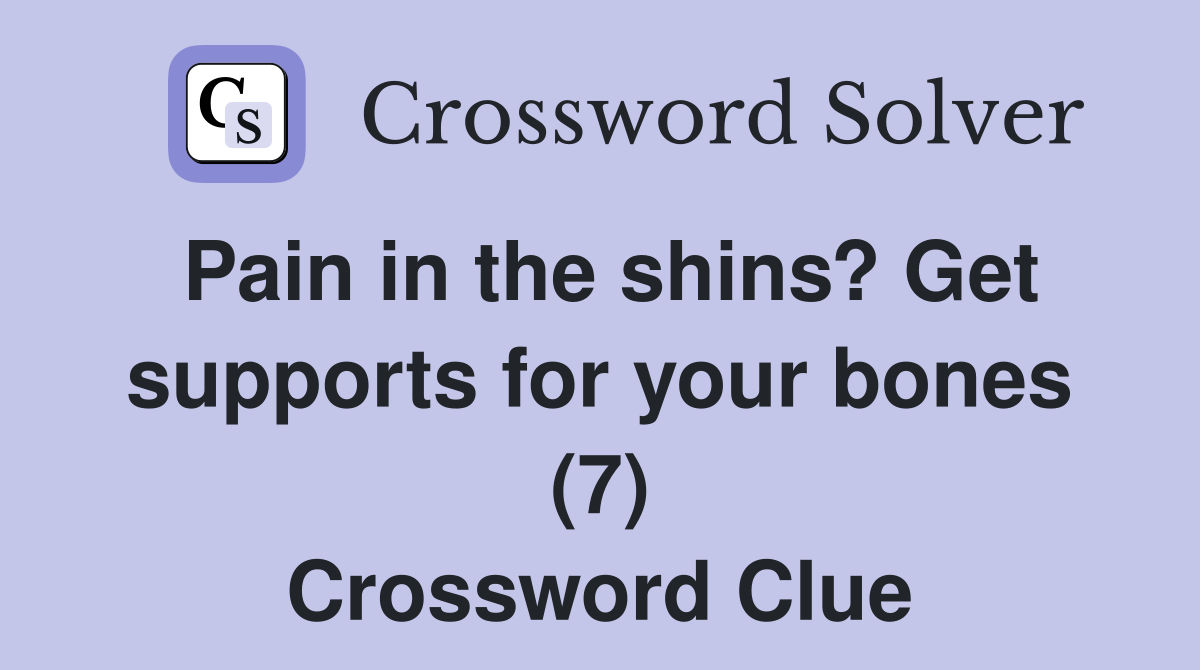 Pain in the shins? Get supports for your bones (7) Crossword Clue