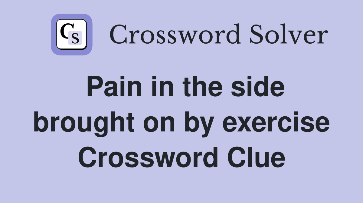 Pain in the side brought on by exercise Crossword Clue